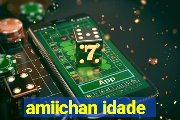 amiichan idade